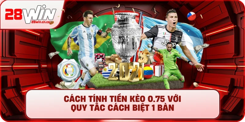 Kèo Châu Á - Hướng Dẫn Đọc & Soi Kèo Chuẩn 2025 Tại 28Win 3 Cách tính tiền kèo 0.75 với quy tắc cách biệt 1 bàn
